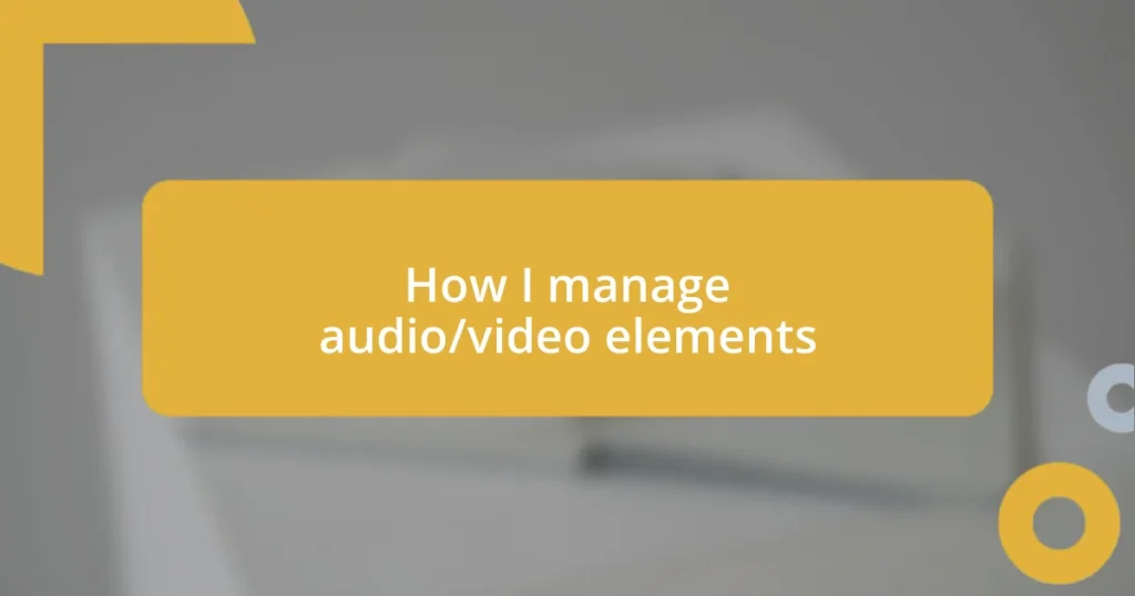 How I manage audio/video elements