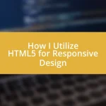 How I Utilize HTML5 for Responsive Design