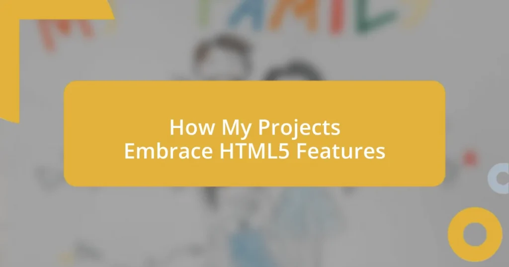 How My Projects Embrace HTML5 Features