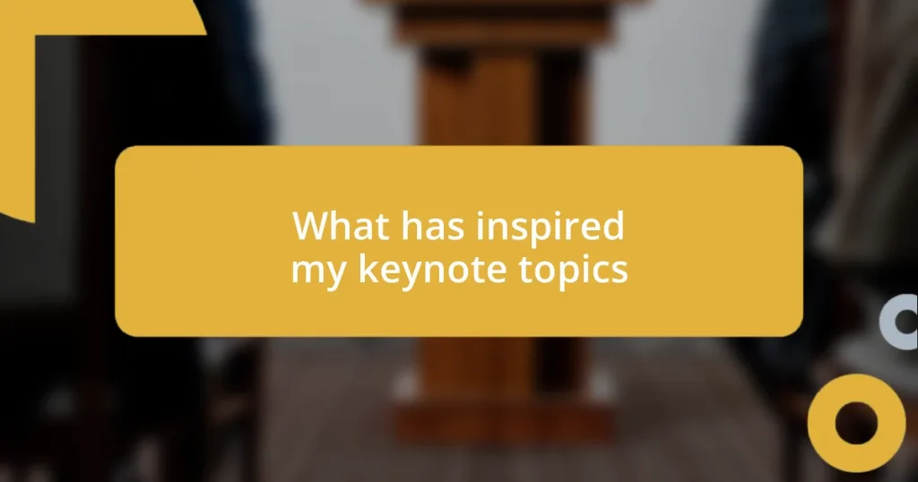 What has inspired my keynote topics